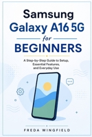 Samsung Galaxy A16 5G for Beginners: A Step-by-Step Guide to Setup, Essential Features, and Everyday Use B0HHR61JS7 Book Cover
