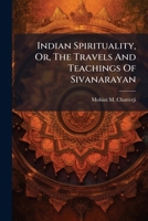Indian Spirituality, Or, The Travels And Teachings Of Sivanarayan 1024609324 Book Cover