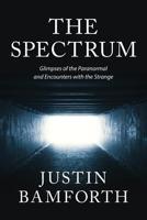 The Spectrum: Glimpses of the Paranormal and Encounters with the Strange 173265400X Book Cover