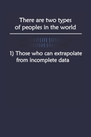 There Are Two Types Of People In The World Those Who Can Extrapolate From Incomplete Data: Computer Data Science Gift For Scientist 1689546565 Book Cover