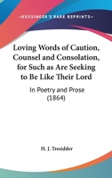 Loving Words Of Caution, Counsel And Consolation, For Such As Are Seeking To Be Like Their Lord: In Poetry And Prose 1120321034 Book Cover