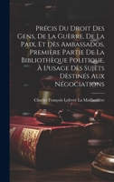 Précis Du Droit Des Gens, De La Guèrre, De La Paix, Et Dès Ambassados, Première Partie De La Bibliothèque Politique, À L'usage Dès Sujèts Dèstinés Aux Négociations 1020727136 Book Cover