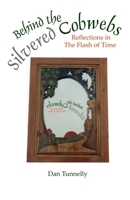 Behind the Silvered Cobwebs: Reflections in the Flash of Time 1976981654 Book Cover