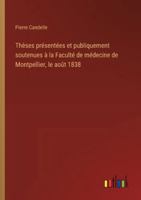 Thèses présentées et publiquement soutenues à la Faculté de médecine de Montpellier, le août 1838 3385096790 Book Cover