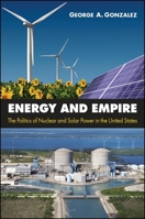 Energy and Empire: The Politics of Nuclear and Solar Power in the United States 1438442947 Book Cover