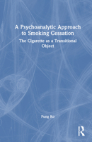 A Psychoanalytic Approach to Smoking Cessation: The Cigarette as a Transitional Object 103235867X Book Cover