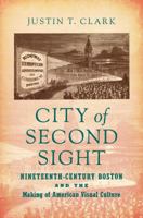 City of Second Sight: Nineteenth-Century Boston and the Making of American Visual Culture 1469638738 Book Cover