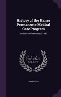 History of the Kaiser Permanente Medical Care Program: Oral History Transcript / 1986 1176909045 Book Cover