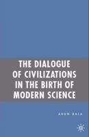 The Dialogue of Civilizations in the Birth of Modern Science 1403974683 Book Cover