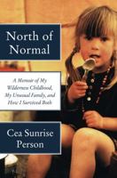 North of Normal: A Memoir of My Wilderness Childhood, My Unusual Family, and How I Survived Both 1443451797 Book Cover