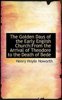 The Golden Days of the Early English Church: From the Arrival of Theodore to the Death of Bede 0530205947 Book Cover