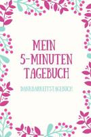 Mein 5-Minuten Tagebuch Dankbarkeitstagebuch: A5 52 Wochen Kalender - 5- Minuten Tagebuch - Geschenk f�r Frauen Mama Oma Schwester Beste Freundin - Dankbarkeits Tagebuch - Achtsamkeit - Planer - 1079230254 Book Cover