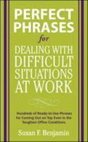 Perfect Phrases for Dealing with Difficult Situations at Work: Hundreds of Ready-to-Use Phrases for Coming Out on Top Even in the Toughest Office Conditions 0071597328 Book Cover