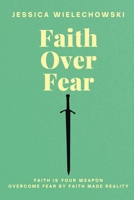 Faith Over Fear: Overcome Fear by Faith Made Reality B0F8T6LJW4 Book Cover