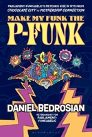 Make My Funk the P-Funk: Parliament-Funkadelic's Meteoric Rise in 1975 from Chocolate City to Mothership Connection B0F787JYS4 Book Cover