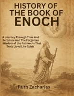 HISTORY OF THE BOOK OF ENOCH:: A Journey Through Time And Scripture And The Forgotten Wisdom of the Patriarchs That Truly Lived Like Spirit B0FH9NQ7D6 Book Cover