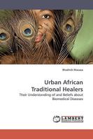 Urban African Traditional Healers: Their Understanding of and Beliefs about Biomedical Diseases 3838308514 Book Cover