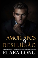 Amor Após A Desilusão: Um Romance De Casamento Falso Com Um Bilionário (Segunda Chance, Romance De Escritório) (Romance bilionário) (Portuguese Edition) B0DPT7QHTN Book Cover