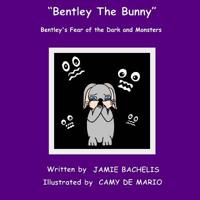 Bentley The Bunny: Bentley's Fear of the Dark and Monsters 1517342031 Book Cover