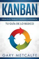 Kanban (Libro en Español/Kanban Spanish Book Version): Visualiza el trabajo y maximiza la eficiencia- Tu guía de lo básico 1798289466 Book Cover