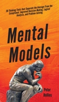 Mental Models: 30 Thinking Tools that Separate the Average From the Exceptional. Improved Decision-Making, Logical Analysis, and Problem-Solving. 1647430364 Book Cover