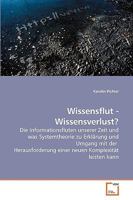 Wissensflut - Wissensverlust?: Die Informationsfluten unserer Zeit und was Systemtheorie zu Erklärung und Umgang mit der Herausforderung einer neuen Komplexität leisten kann 3639207076 Book Cover