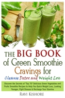 The Big Book of Green Smoothie Cravings for Cleanse, Detox and Weight Loss: Discover the Secrets of "Top 70" Green Vegetables and Fruits Smoothie Recipes for Quick Weight Loss & Fight Diseases 1495256227 Book Cover