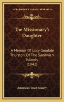 The Missionary's Daughter: A Memoir Of Lucy Goodale Thurston, Of The Sandwich Islands 1167204883 Book Cover