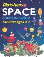 Christmas Space Coloring Book For Girls Ages 4-7: Holiday Edition> Explore, Learn and Grow, 50 Christmas Space Coloring Pages for Kids with Christmas ... Astronauts, Space Ships, Rockets and More! 1711042722 Book Cover
