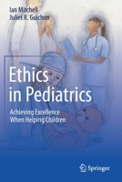 Ethics in Pediatrics: Achieving Excellence When Helping Children 3030226190 Book Cover