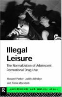 Illegal Leisure: Normalization of Adolescent Recreational Drug Use (Adolescence and Society) 0415158109 Book Cover