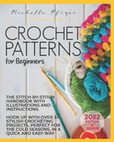 Crochet Patterns for Beginners: The Stitch-by-Stitch Handbook with Illustrations and Instructions. Hook up with over 33 Stylish Crocheting Projects Perfect for the Cold Seasons in Quick and Easy Way B09TF6N5MG Book Cover