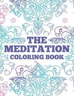 The Meditation Coloring Book: Anxiety Relieving Art Therapy Pages For Adults, Intricate Patterns And Designs To Color Relaxation B08L7R7R8J Book Cover