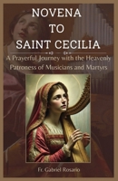 NOVENA TO SAINT CECILIA: A Prayerful Journey with the Heavenly Patroness of Musicians and Martyrs (Christian Books and Devotionals) B0FJS4XV4F Book Cover
