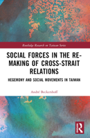 Social Forces in the Re-Making of Cross-Strait Relations: Hegemony and Social Movements in Taiwan 1032498048 Book Cover