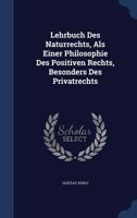 Lehrbuch Des Naturrechts, Als Einer Philosophie Des Positiven Rechts, Besonders Des Privatrechts 101601323X Book Cover