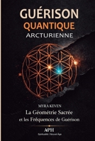Guérison Quantique Arcturienne: La Géométrie Sacrée et les Fréquences de Guérison (French Edition) 6597912926 Book Cover