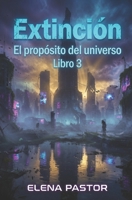 EL PROPÓSITO DEL UNIVERSO: EXTINCIÓN (Spanish Edition) B0H9JDLCSL Book Cover