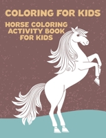 COLORING FOR KIDS HORSE COLORING ACTIVITY BOOK FOR KIDS: HORSE LOVER COLORING AND ACTIVITY BOOK FOR KIDS- FUN ILLUSTRATIONS OF HORSES TO COLOR B08BWFKWJY Book Cover
