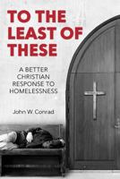 To The Least of These: A better Christian response to homelessness 1535426438 Book Cover