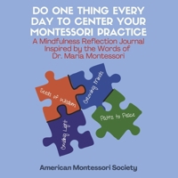 Do One Thing Every Day to Center Your Montessori Practice: A Mindfulness Reflection Journal Inspired by the Words of Dr. Montessori B0DZBRWZ5R Book Cover