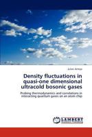 Density fluctuations in quasi-one dimensional ultracold bosonic gases: Probing thermodynamics and correlations in interacting quantum gases on an atom chip 3845470623 Book Cover