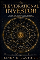 THE VIBRATIONAL INVESTOR: Decode Your Numerology and Astrology to Trade Stocks, Crypto, and Build Real Wealth B0H6YHKWK3 Book Cover