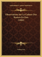 Observations Sur La Culture Des Rosiers En Pots (1884) 1167360133 Book Cover