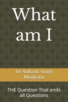 What am I: THE Question That ends all Questions B0GRFX78JV Book Cover
