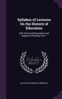 Syllabus of Lectures On the History of Education: With Selected Bibliographies and Suggested Readings, Part 1 1020671645 Book Cover