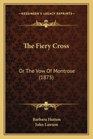 The Fiery Cross; or, The Vow of Montrose 1165123320 Book Cover