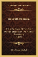 In Southern India: A Visit to Some of the Chief Mission Stations in the Madras Presidency 0548789371 Book Cover