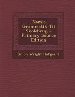 Norsk Grammatik Til Skolebrug - Primary Source Edition 1293764779 Book Cover