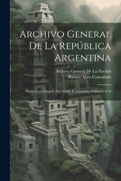 Archivo General De La República Argentina: Publicacion Dirijida Por Adolfo P. Carranza, Volumes 9-10 1021640042 Book Cover